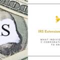 IRS Extension Explained: What Individuals and C Corporations Need to Know