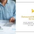 Who Needs Outsourced Bookkeeping Services in E-commerce Businesses in the US?