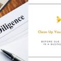 How to Clean Up Your Financials Before Due Diligence in a Business Sale